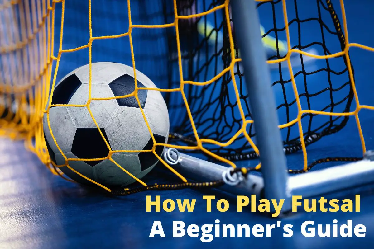 How To Play Futsal A Beginners Guide