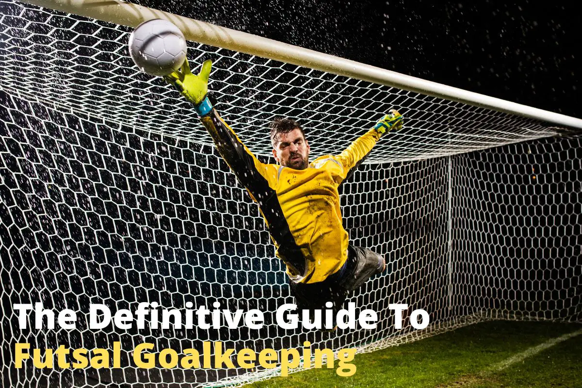 the-definitive-guide-to-futsal-goalkeeping-startersoccer