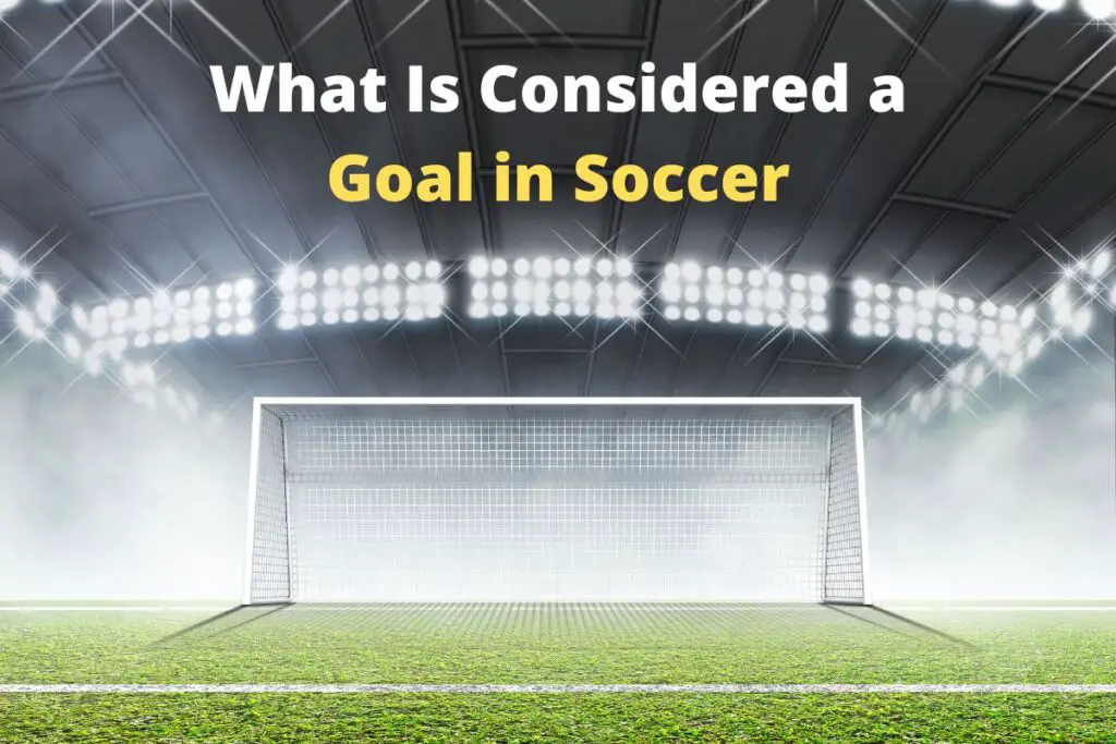 what-is-considered-a-goal-in-soccer-the-complete-guide-startersoccer