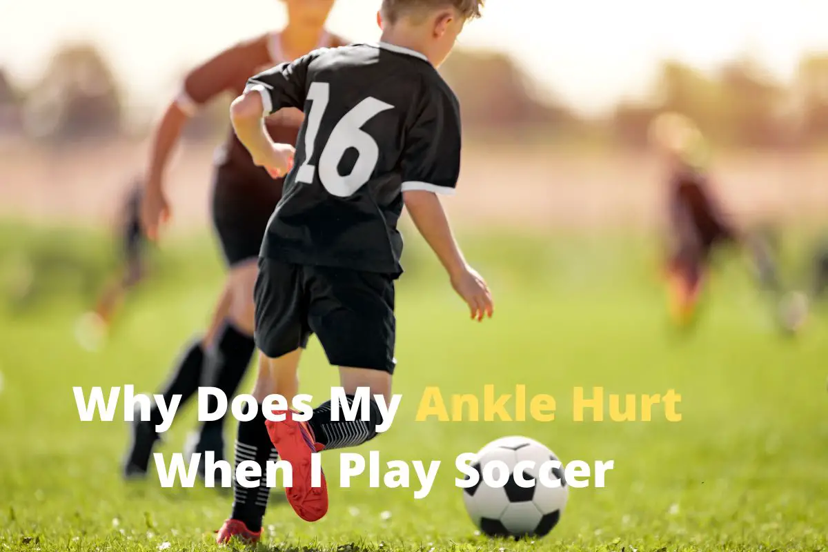 why-does-my-ankle-hurt-when-i-play-soccer-reasons-treatments-and